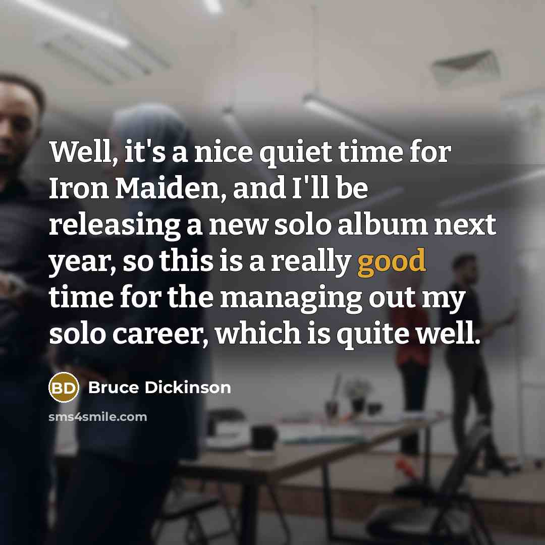 “Well, it's a nice quiet time for Iron Maiden, and…” quote by Bruce Dickinson