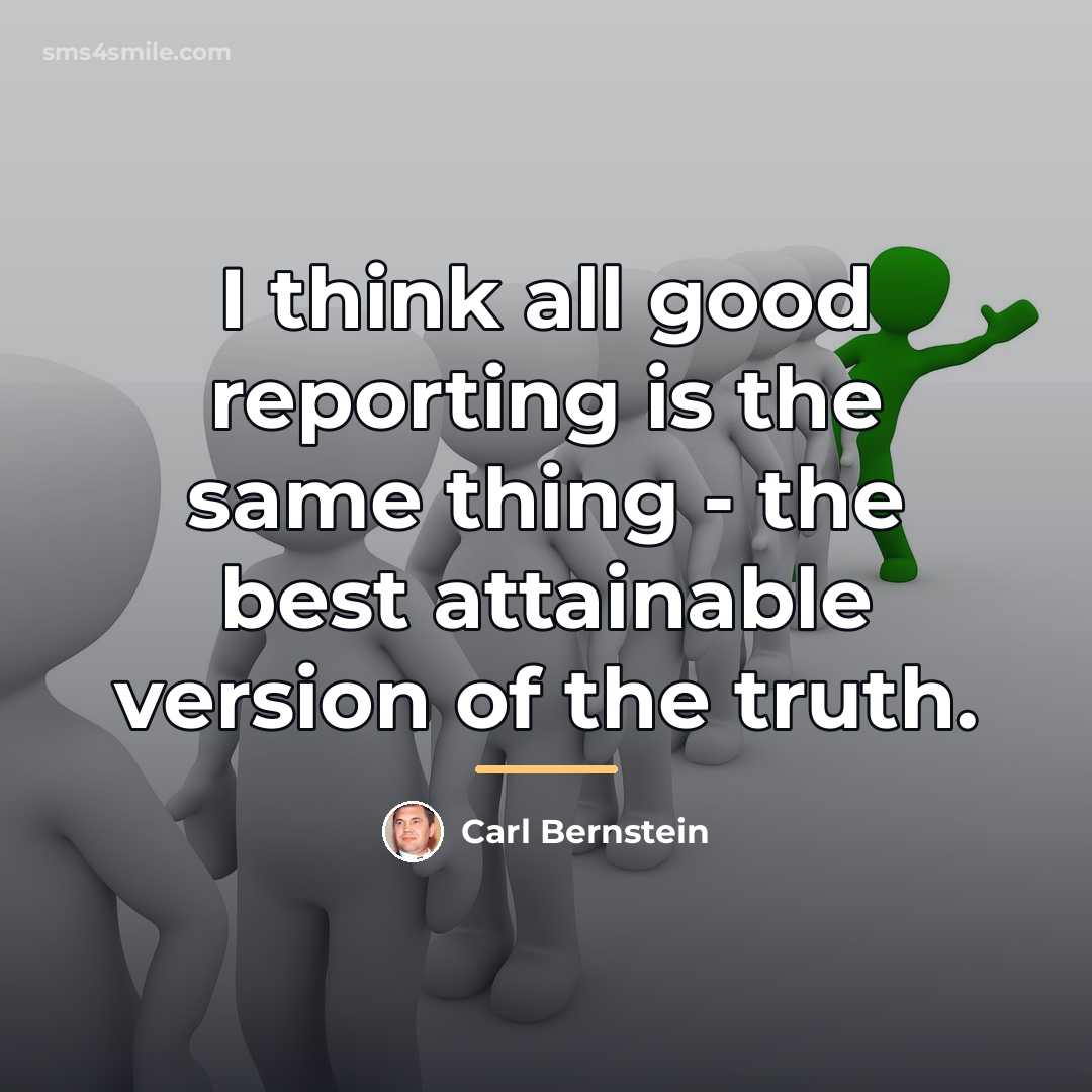 “I think all good reporting is the same thing -…” quote by Carl Bernstein