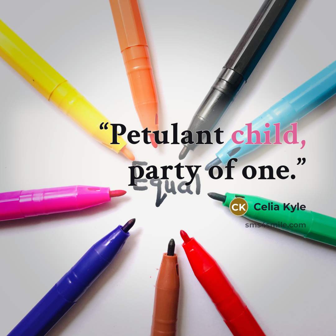 “Petulant child, party of one.” quote by Celia Kyle