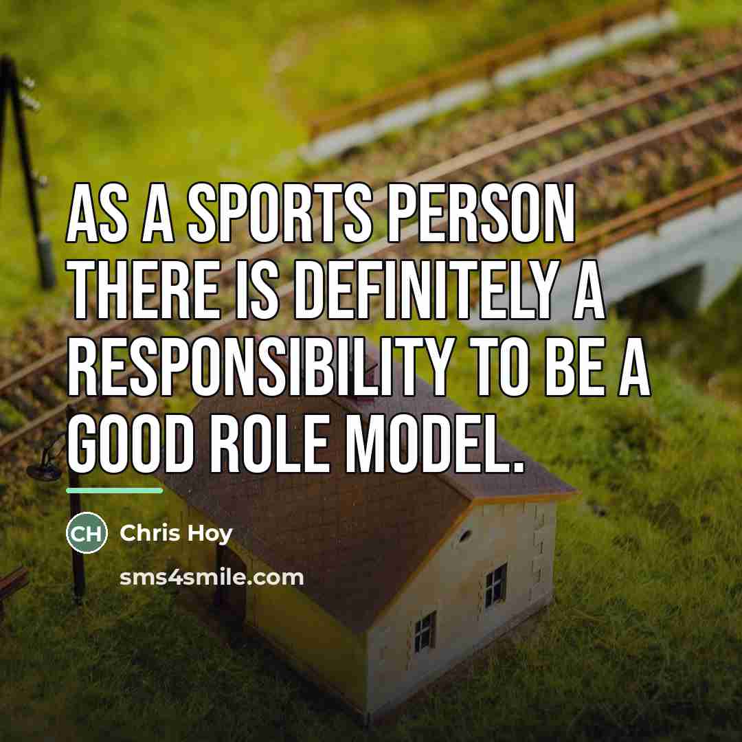 “As a sports person there is definitely a responsibility to…” quote by Chris Hoy