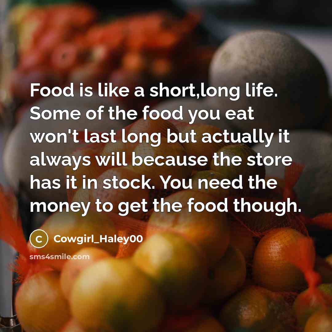 “Food is like a short,long life. Some of the food…” quote by Cowgirl_Haley00