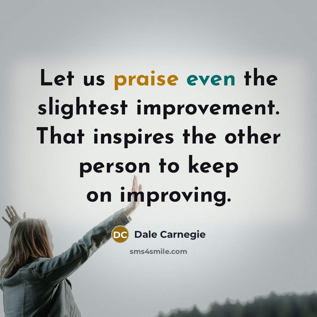 “Let us praise even the slightest improvement. That inspires the…” quote by Dale Carnegie