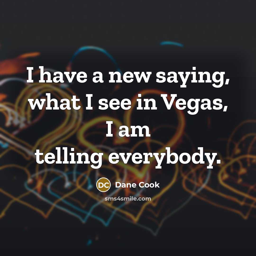 “I have a new saying, what I see in Vegas,…” quote by Dane Cook