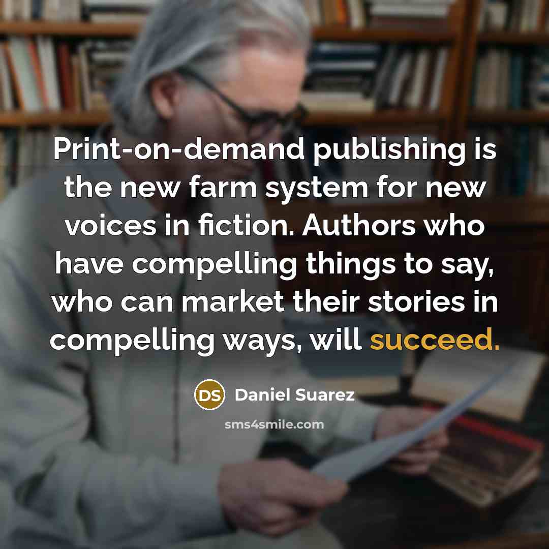 “Print-on-demand publishing is the new farm system for new voices…” quote by Daniel Suarez