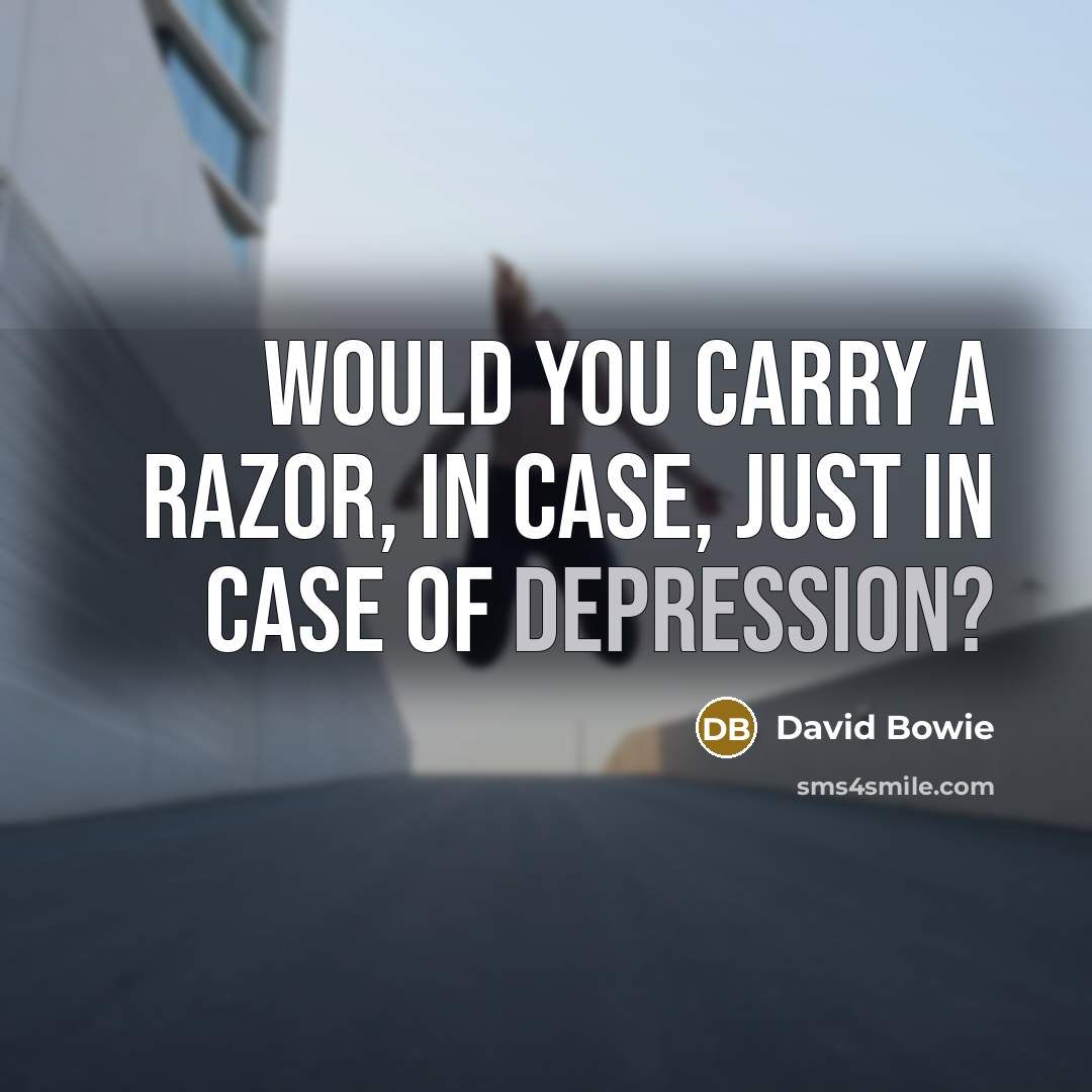 “Would you carry a razor, in case, just in case…” quote by David Bowie