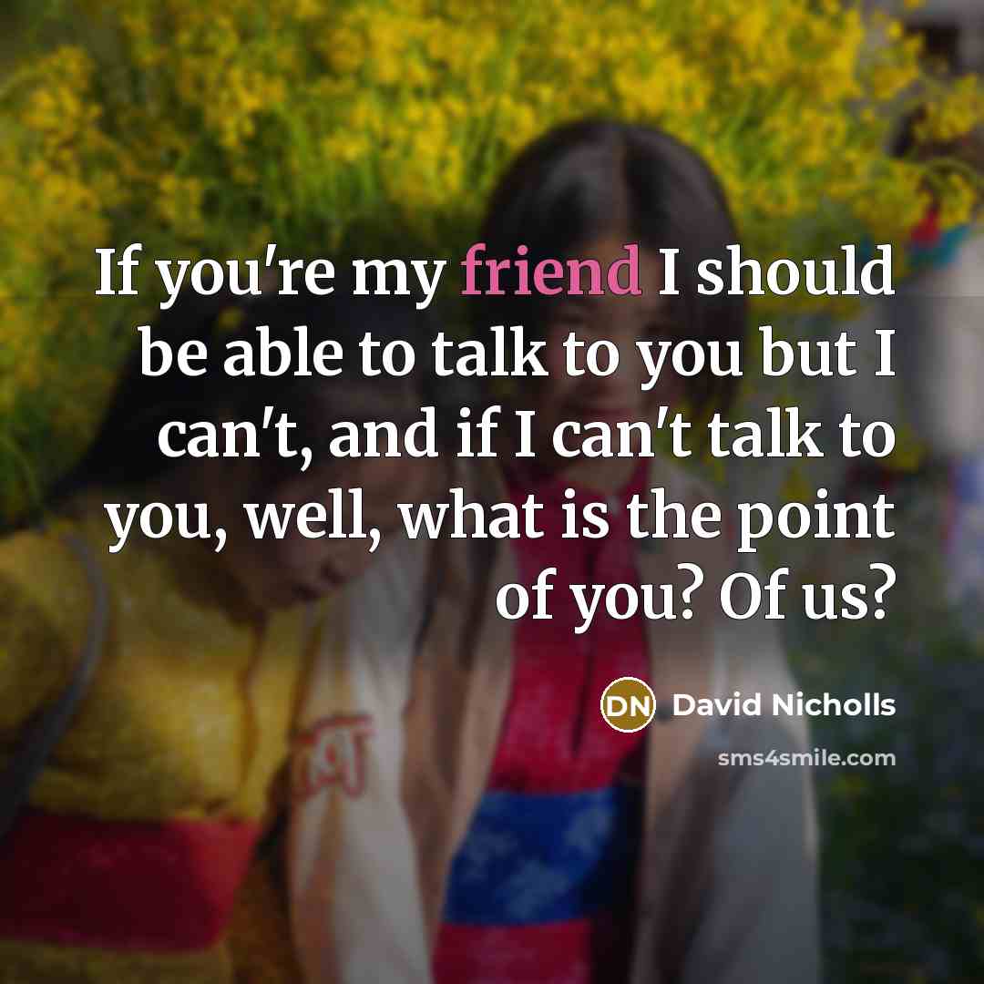 “If you're my friend I should be able to talk…” quote by David Nicholls