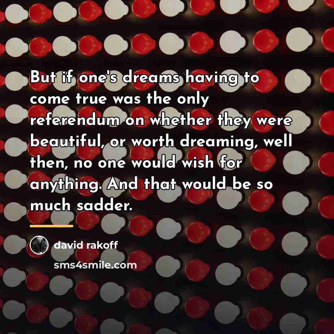 “But if one's dreams having to come true was the…” quote by David Rakoff