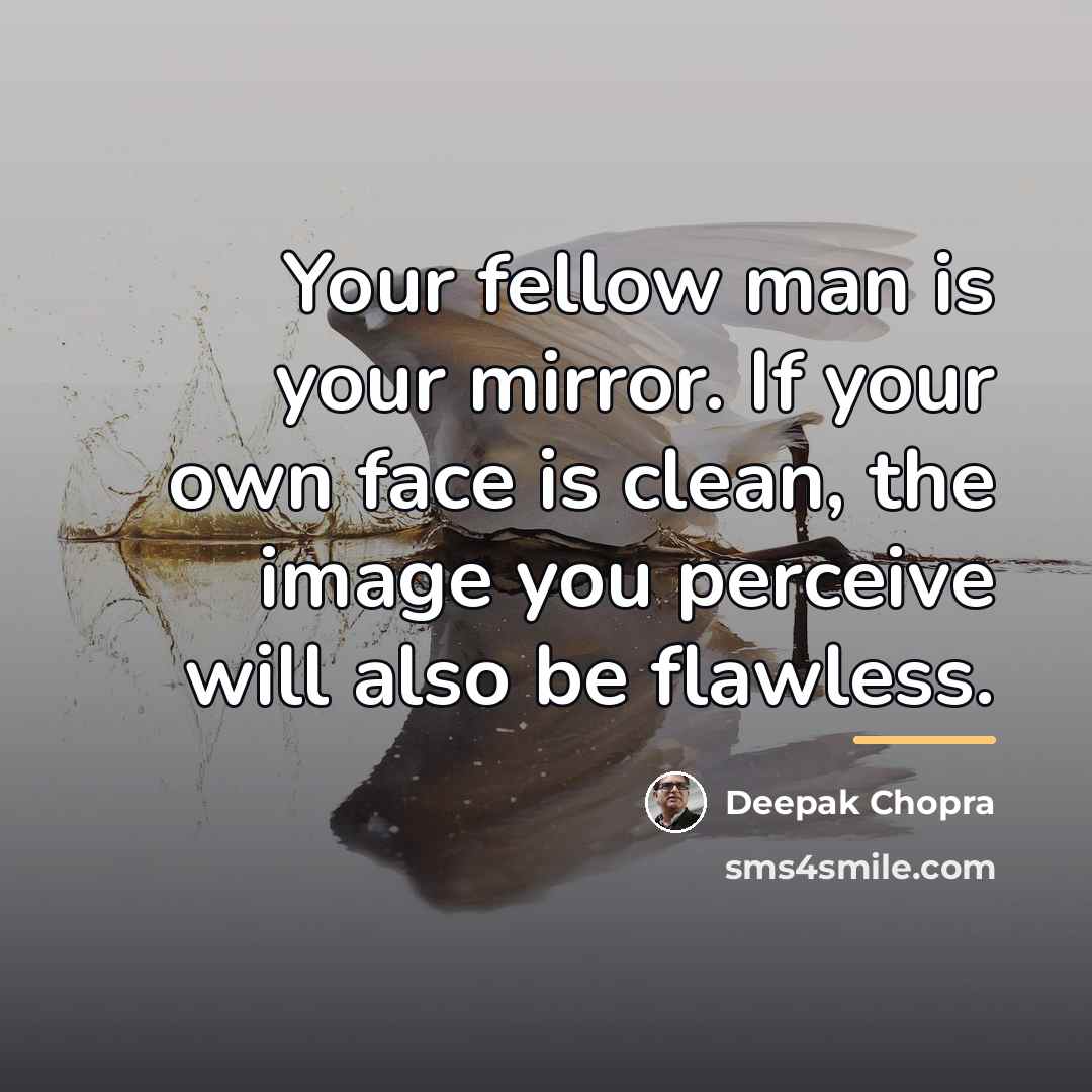 “Your fellow man is your mirror. If your own face…” quote by Deepak Chopra
