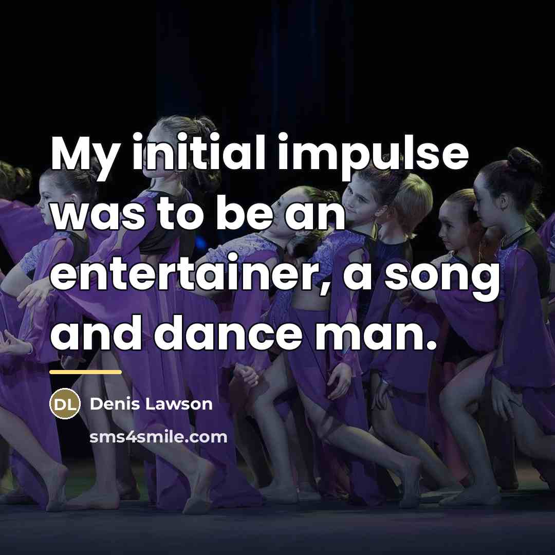 “My initial impulse was to be an entertainer, a song…” quote by Denis Lawson