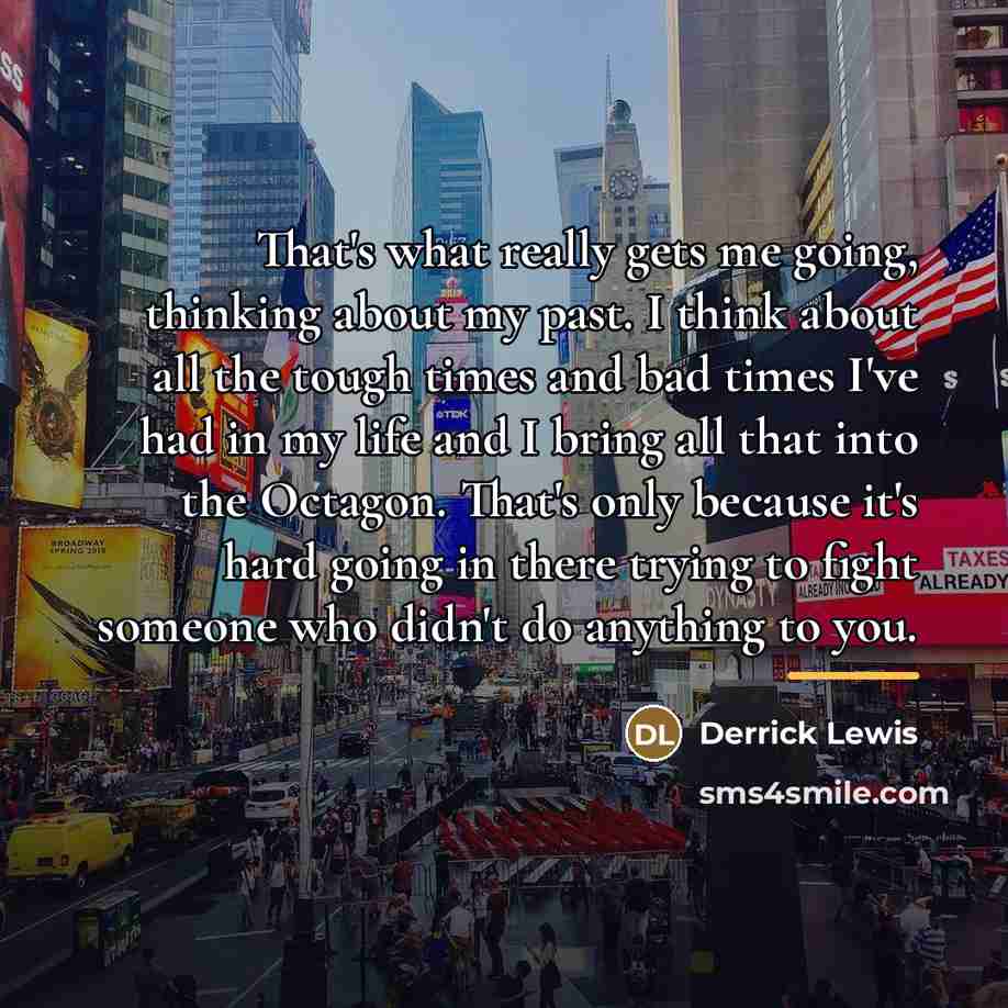 “That's what really gets me going, thinking about my past.…” quote by Derrick Lewis