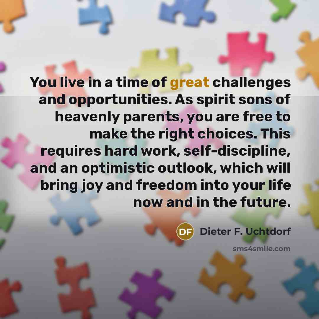 “You live in a time of great challenges and opportunities.…” quote by Dieter F. Uchtdorf
