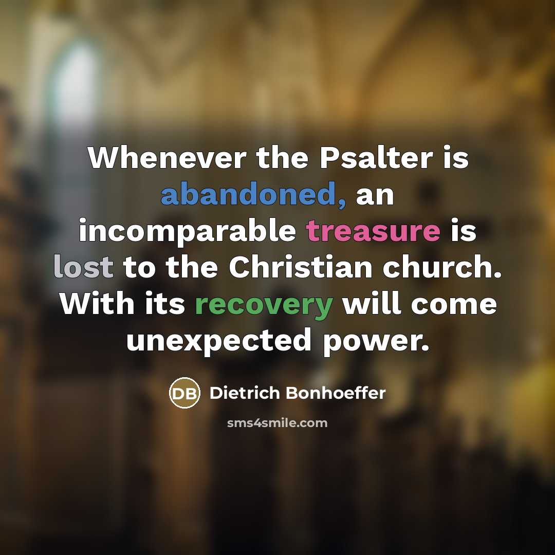 “Whenever the Psalter is abandoned, an incomparable treasure is lost…” quote by Dietrich Bonhoeffer