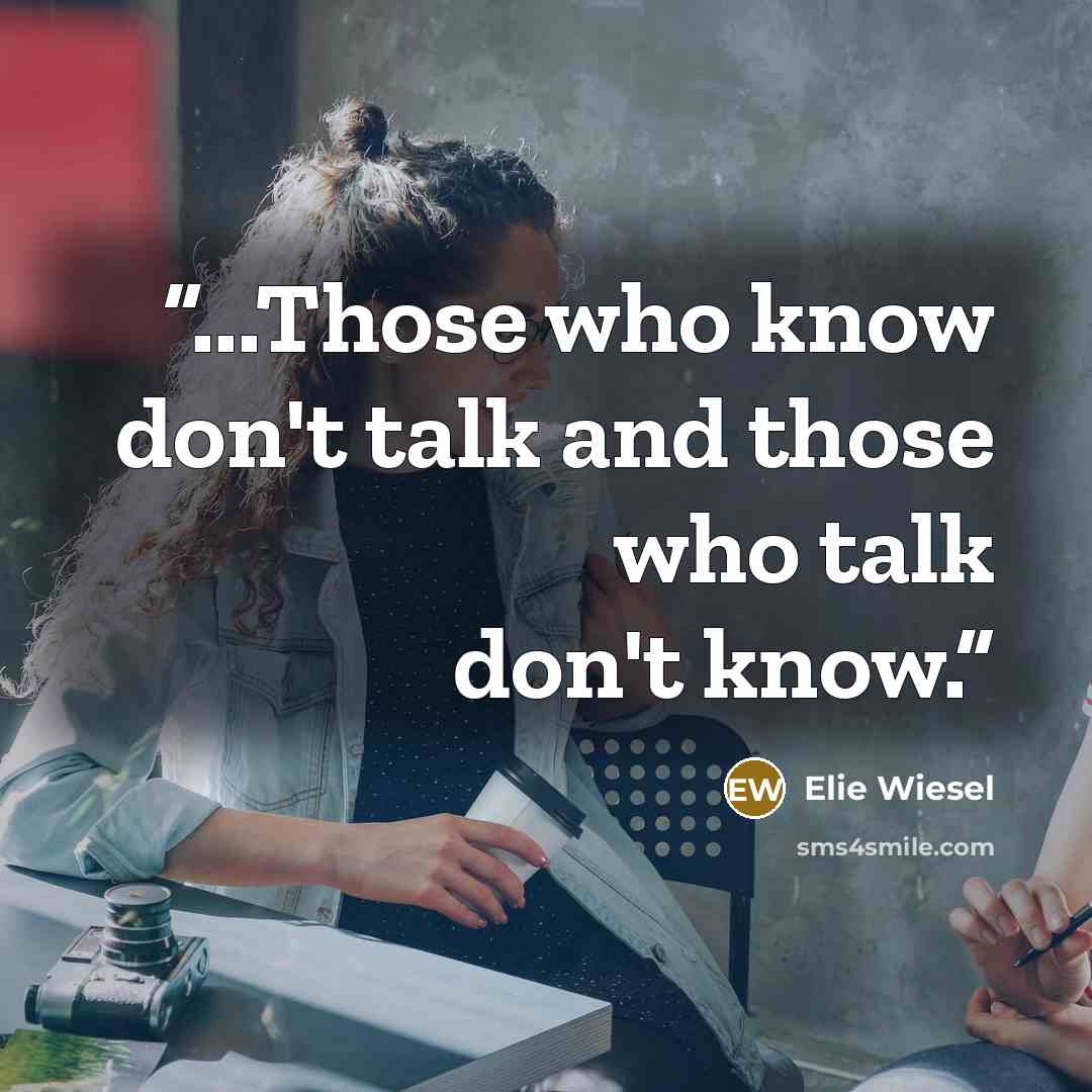 “...Those who know don't talk and those who talk don't know.” quote by Elie Wiesel