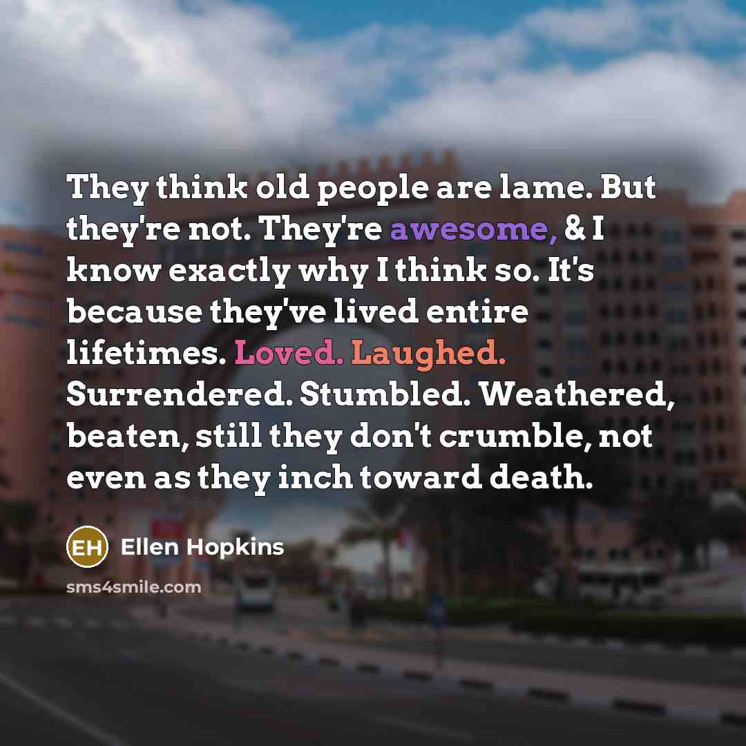 “They think old people are lame. But they're not. They're…” quote by Ellen Hopkins