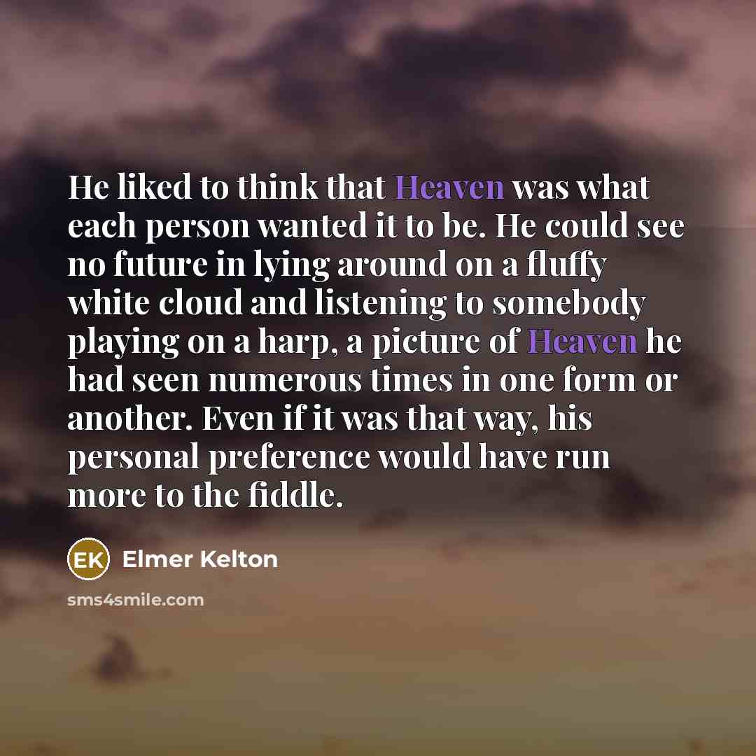 “He liked to think that Heaven was what each person…” quote by Elmer Kelton