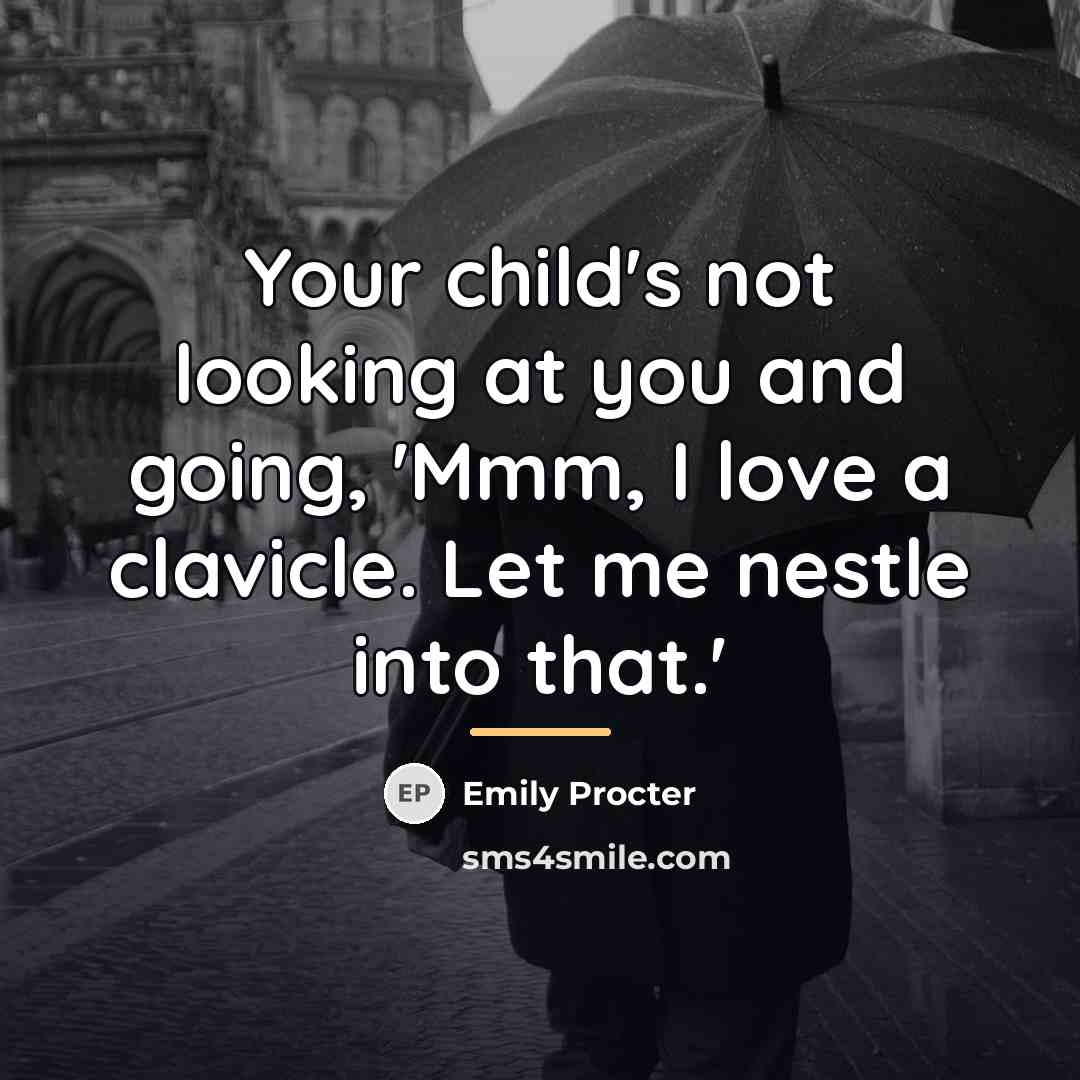 “Your child's not looking at you and going, 'Mmm, I…” quote by Emily Procter