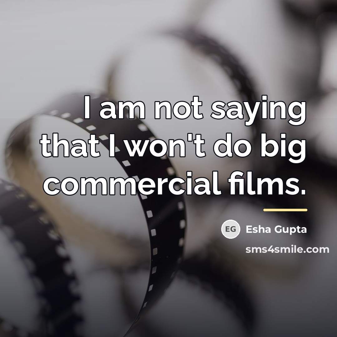 “I am not saying that I won't do big commercial…” quote by Esha Gupta