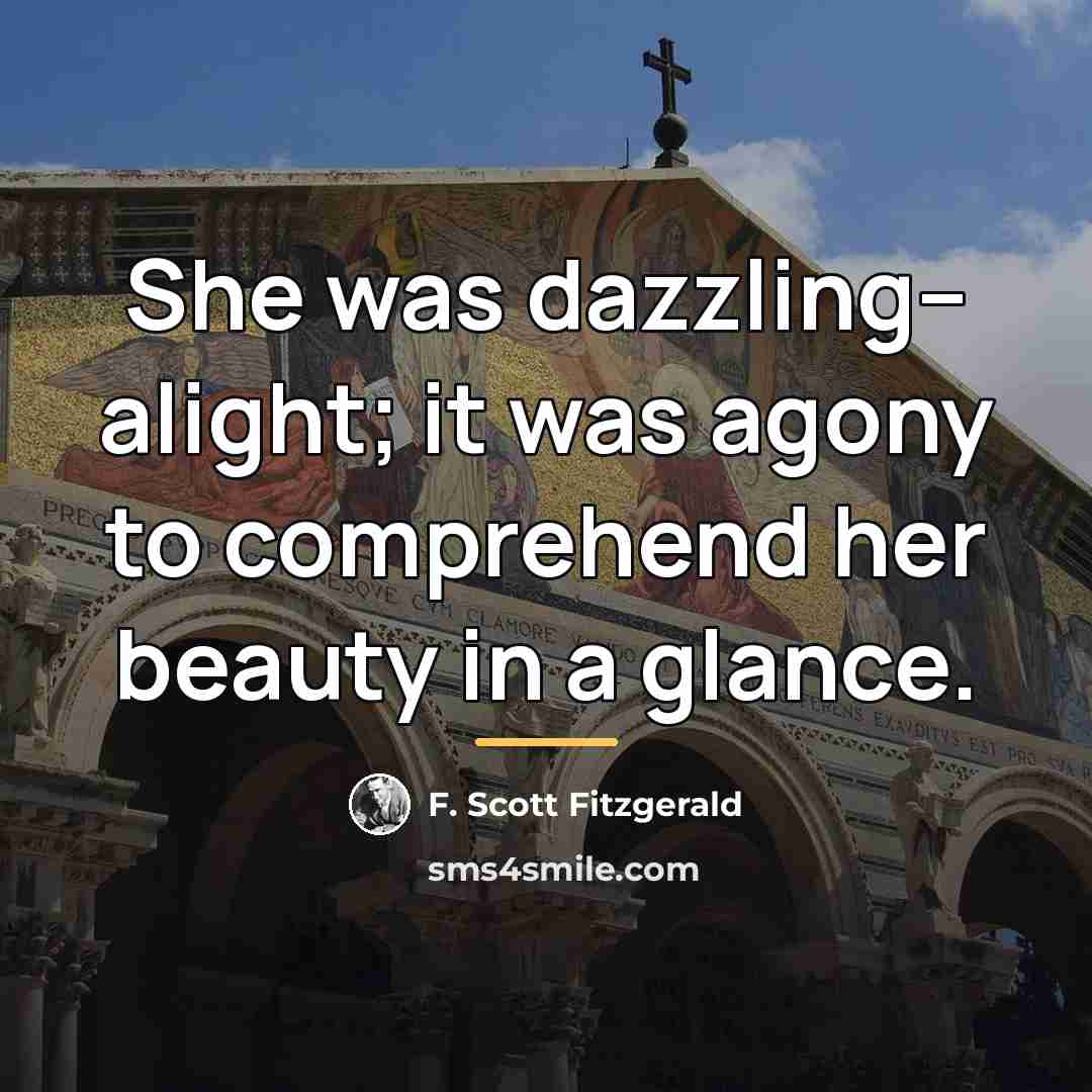 “She was dazzling-- alight; it was agony to comprehend her…” quote by F. Scott Fitzgerald