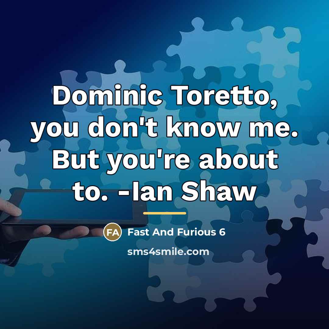 “Dominic Toretto, you don't know me. But you're about to.…” quote by Fast And Furious 6