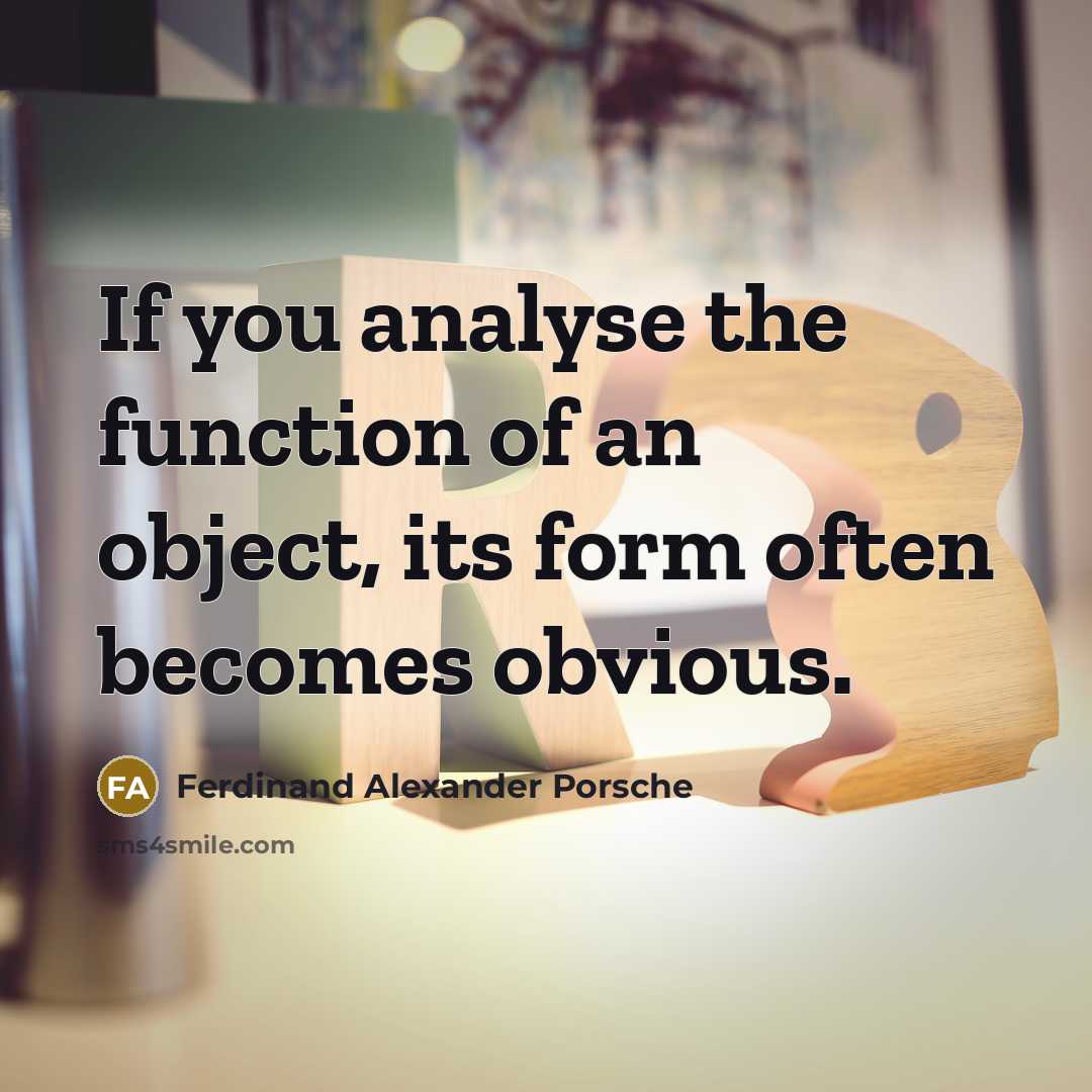 “If you analyse the function of an object, its form often becomes obvious.” quote by Ferdinand Alexander Porsche