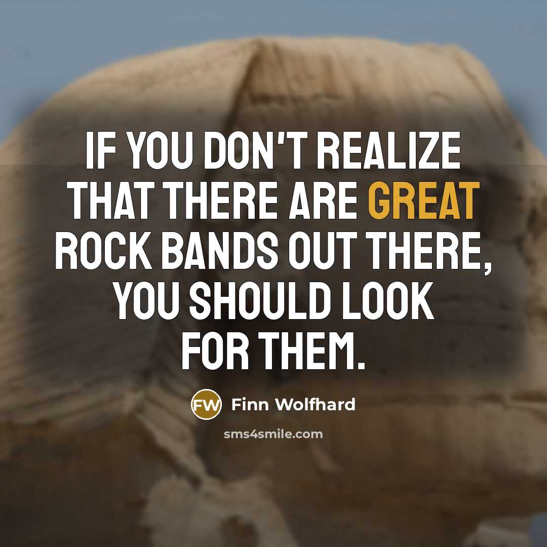 “If you don't realize that there are great rock bands out there, you should look for them.” quote by Finn Wolfhard