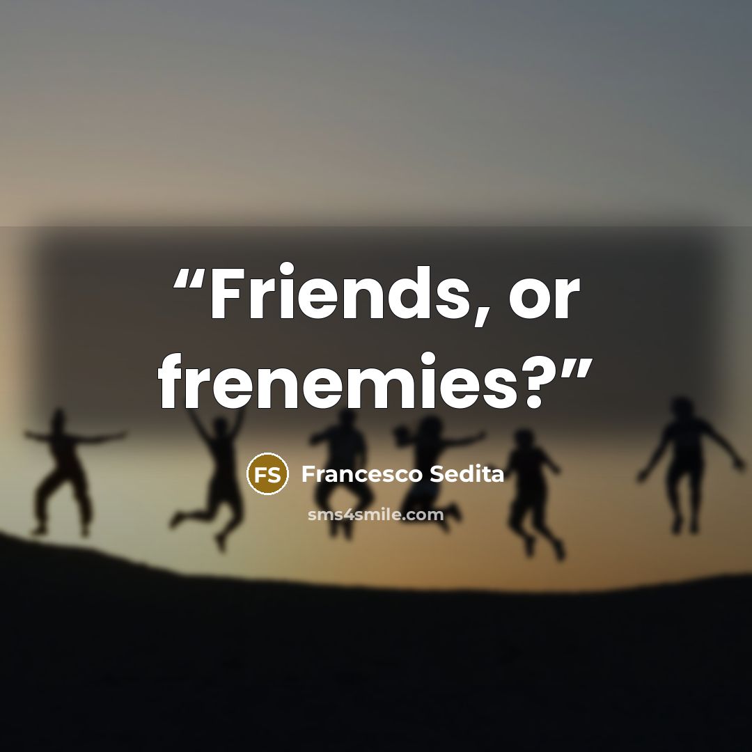 “Friends, or frenemies?” quote by Francesco Sedita