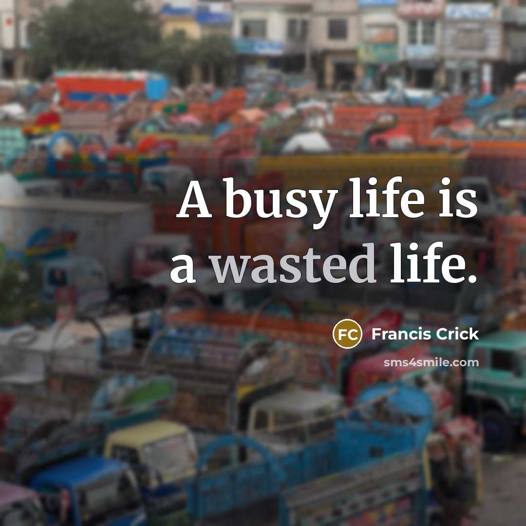 “A busy life is a wasted life.…” quote by Francis Crick