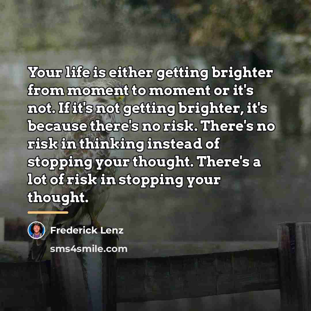“Your life is either getting brighter from moment to moment…” quote by Frederick Lenz