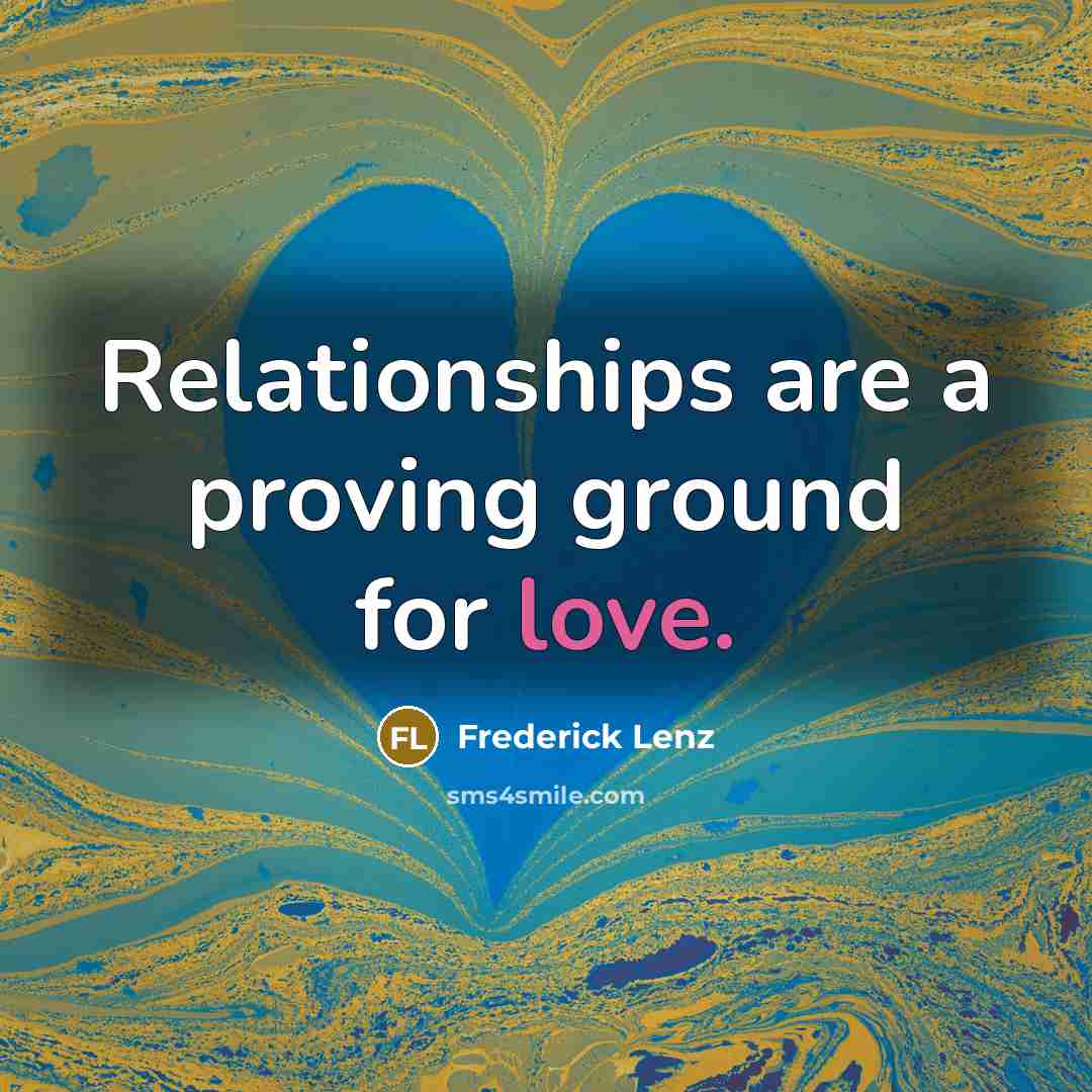 “Relationships are a proving ground for love.…” quote by Frederick Lenz