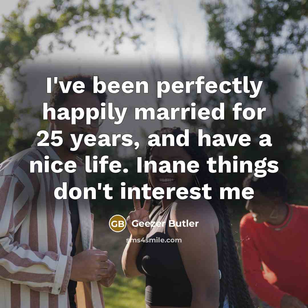 “I've been perfectly happily married for 25 years, and have…” quote by Geezer Butler