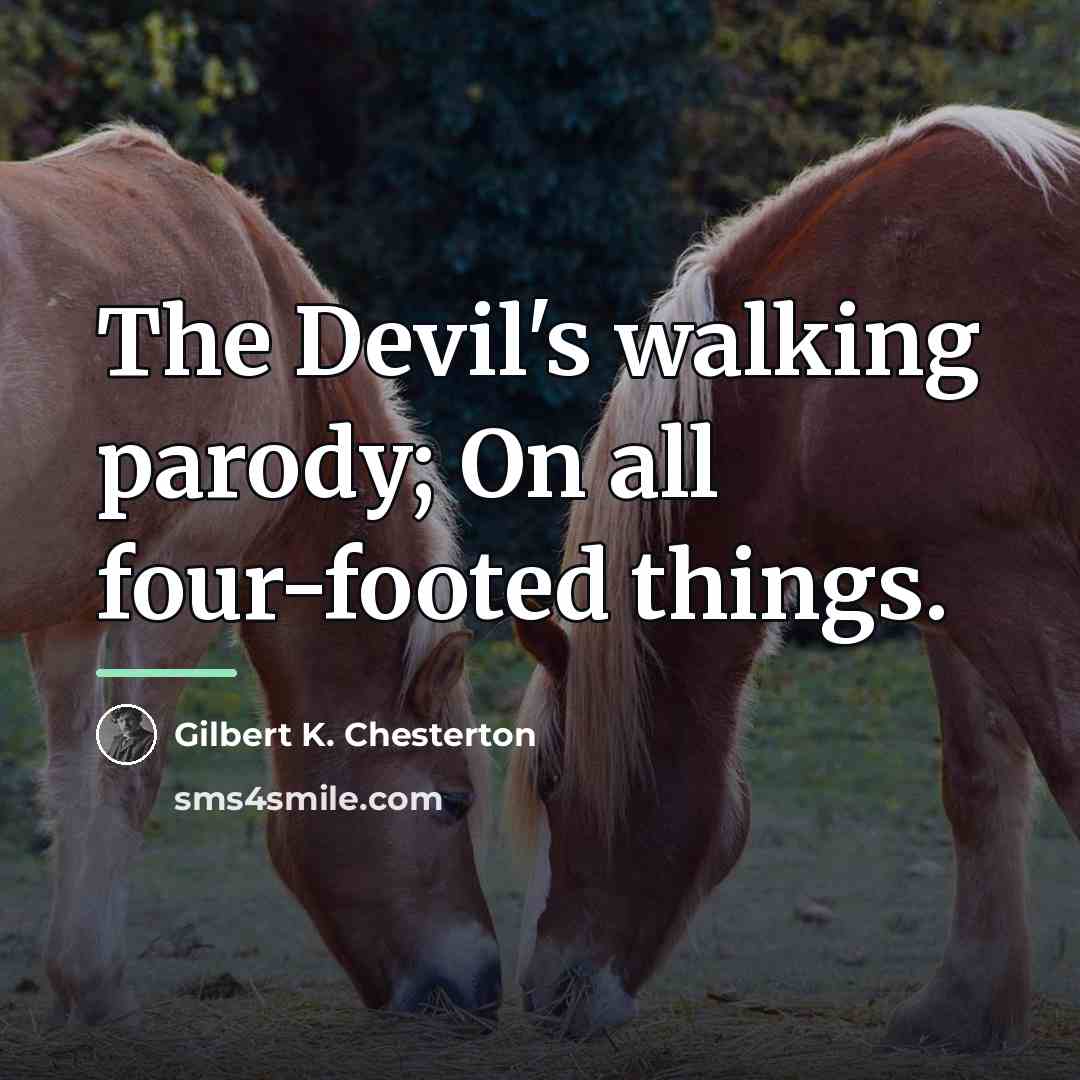 “The Devil's walking parody; On all four-footed things.…” quote by Gilbert K. Chesterton