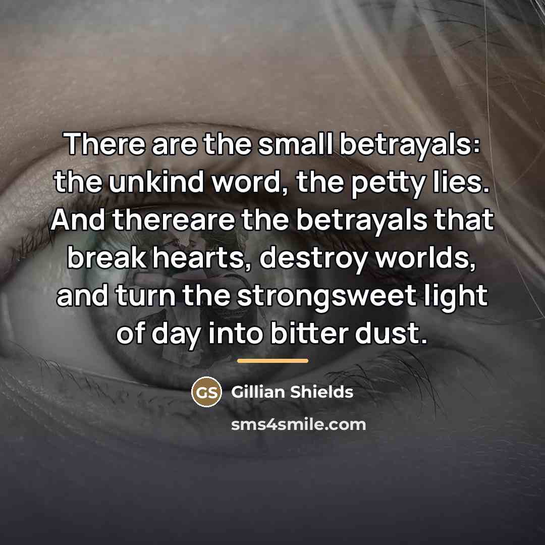 “There are the small betrayals: the unkind word, the petty…” quote by Gillian Shields