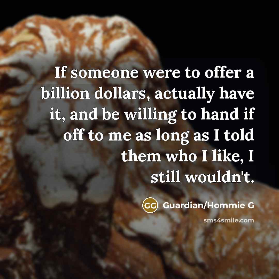 “If someone were to offer a billion dollars, actually have…” quote by Guardian/Hommie G