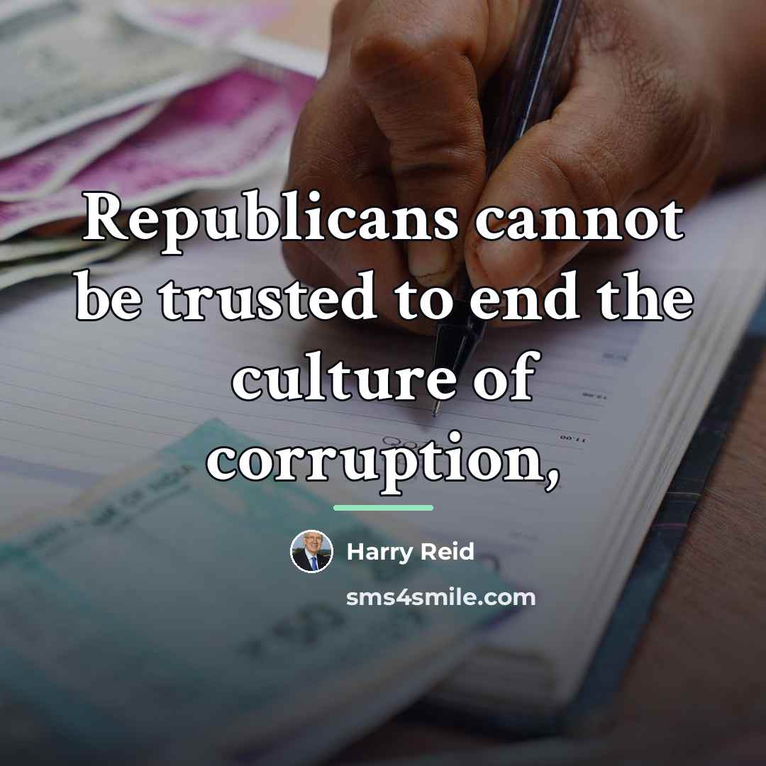 “Republicans cannot be trusted to end the culture of corruption,…” quote by Harry Reid