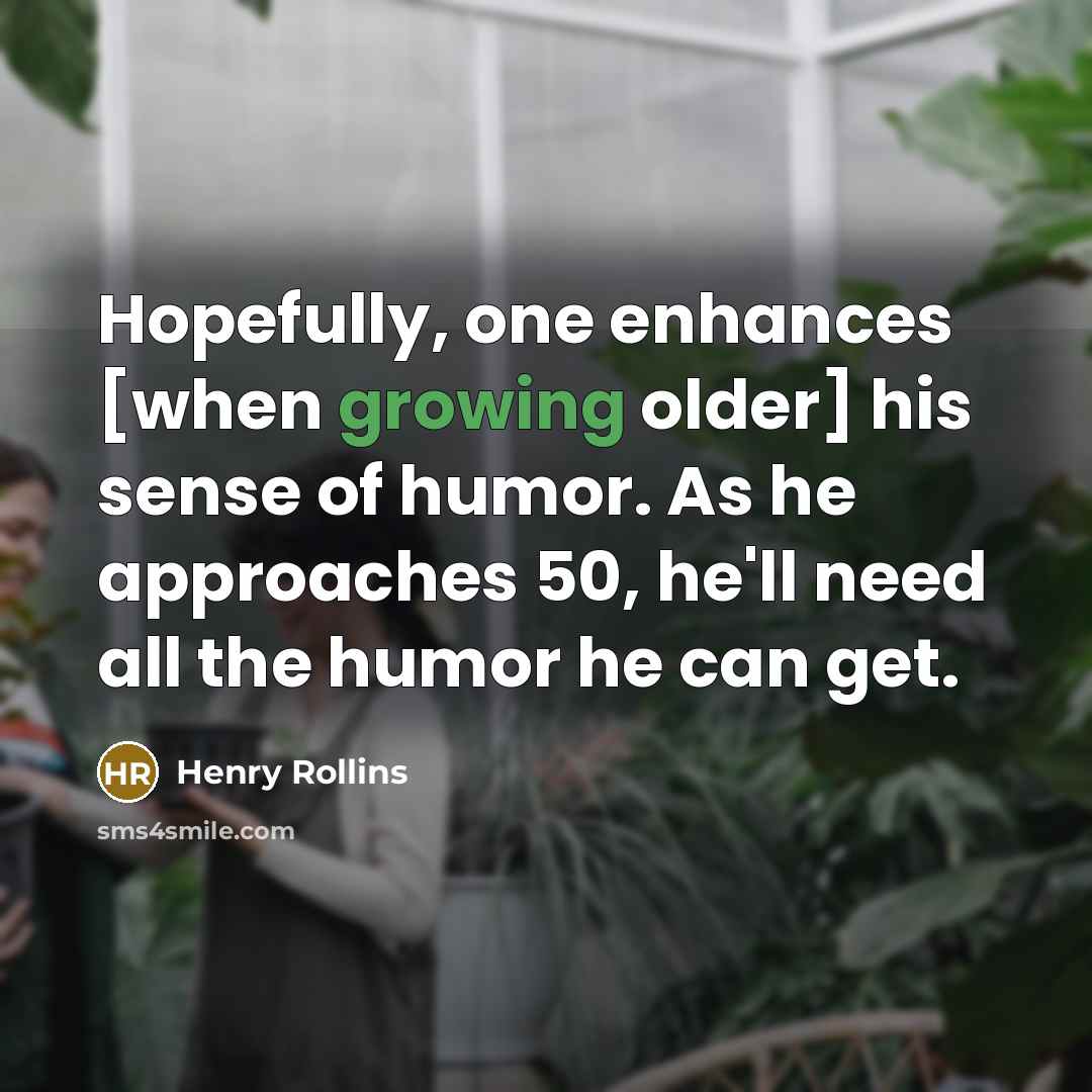 “Hopefully, one enhances [when growing older] his sense of humor.…” quote by Henry Rollins