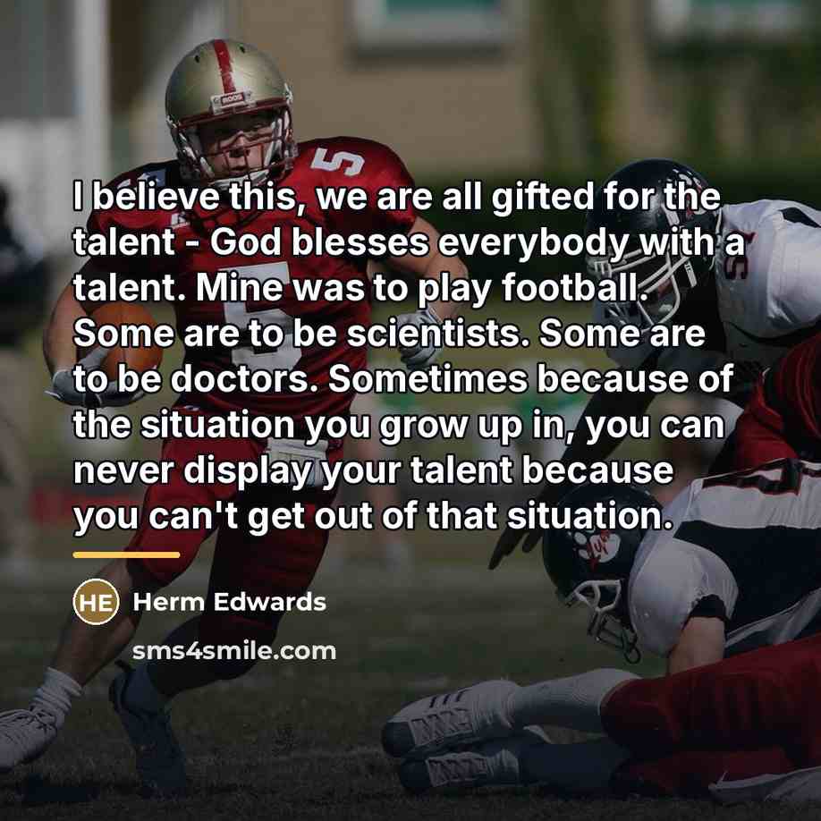 “I believe this, we are all gifted for the talent…” quote by Herm Edwards