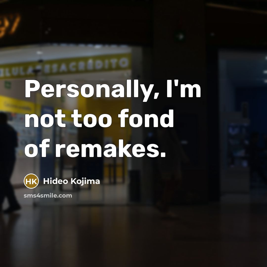 “Personally, I'm not too fond of remakes.” quote by Hideo Kojima