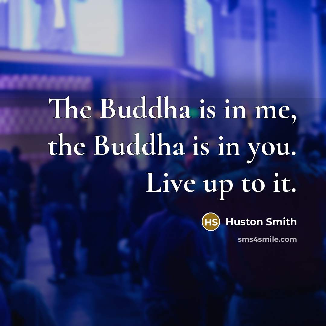 “The Buddha is in me, the Buddha is in you.…” quote by Huston Smith