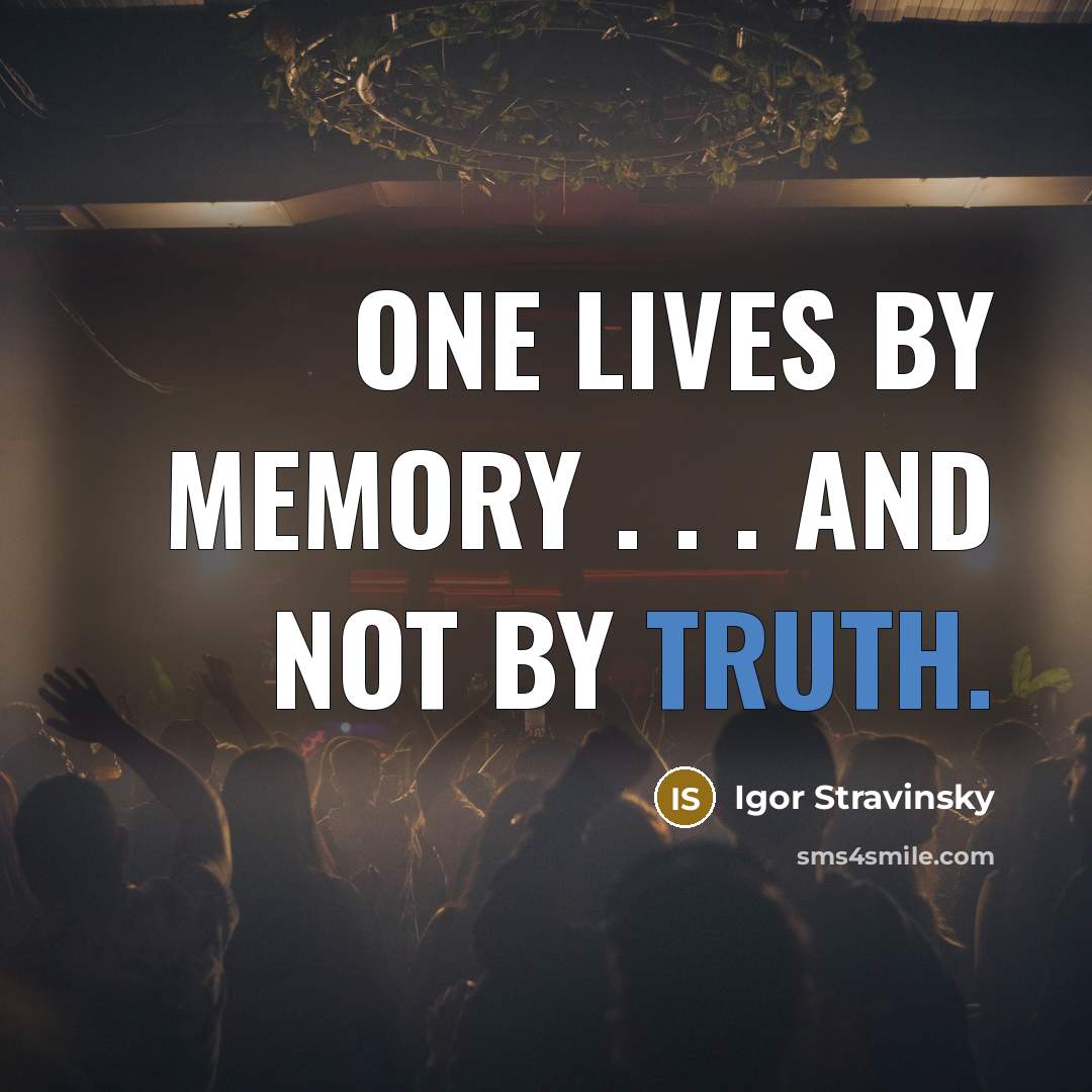 “One lives by memory . . . and not by…” quote by Igor Stravinsky