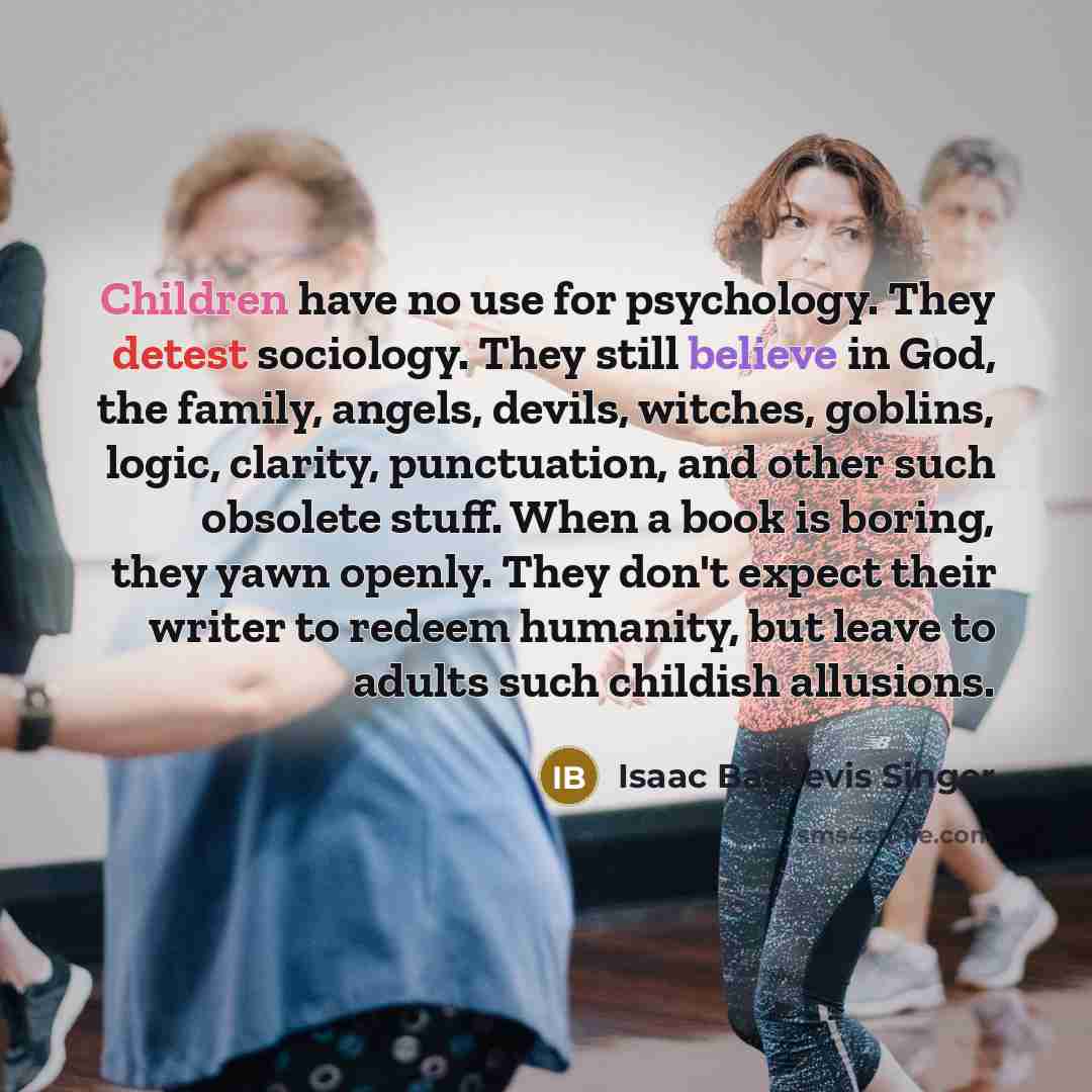 “Children have no use for psychology. They detest sociology. They…” quote by Isaac Bashevis Singer