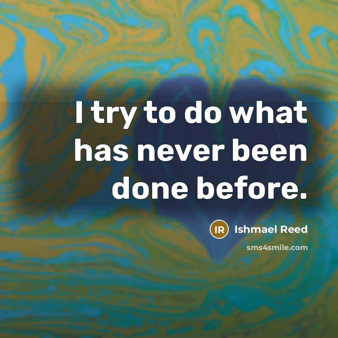 “I try to do what has never been done before.…” quote by Ishmael Reed