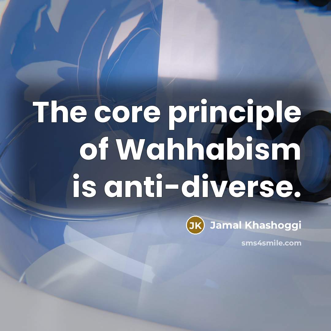 “The core principle of Wahhabism is anti-diverse.…” quote by Jamal Khashoggi