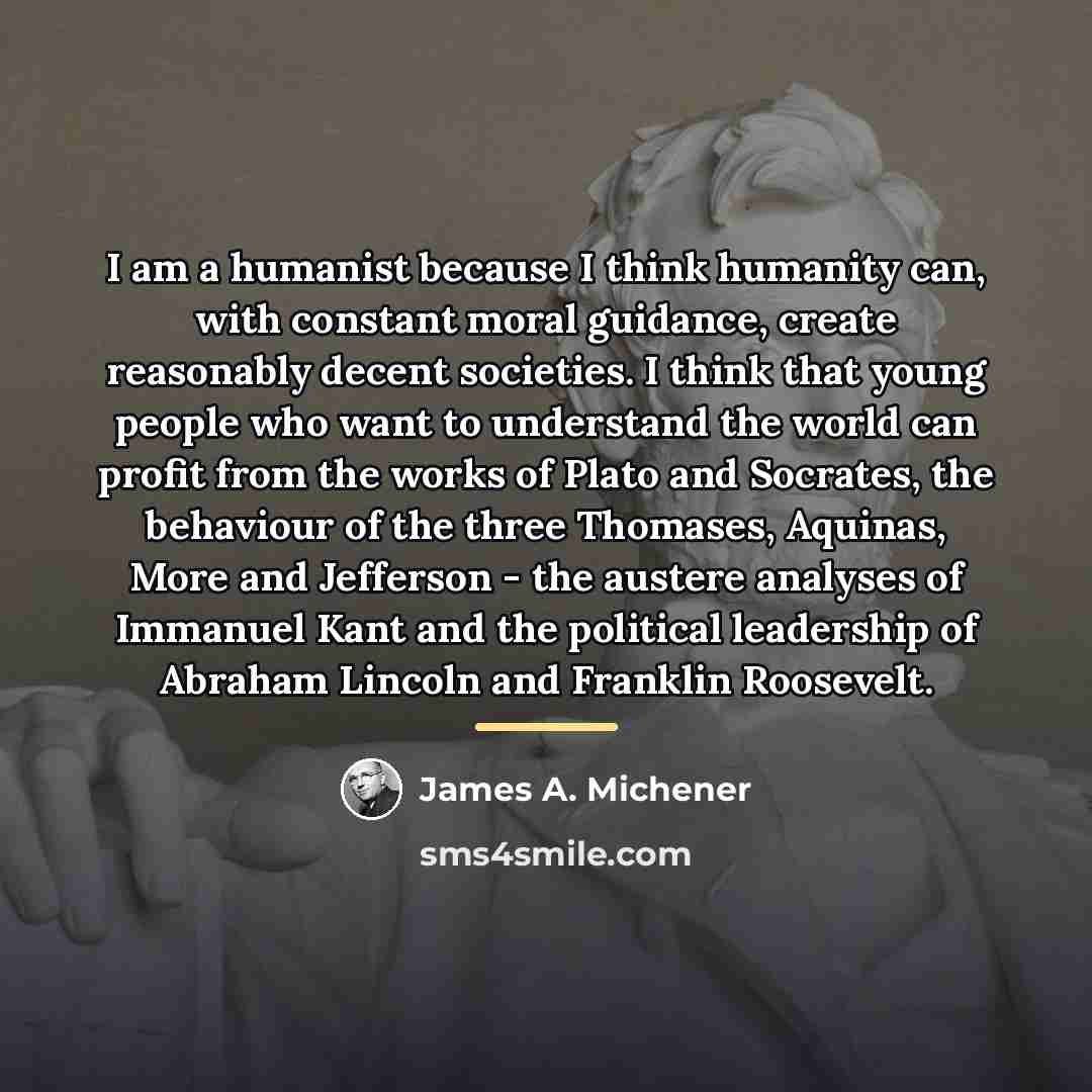 “I am a humanist because I think humanity can, with…” quote by James A. Michener