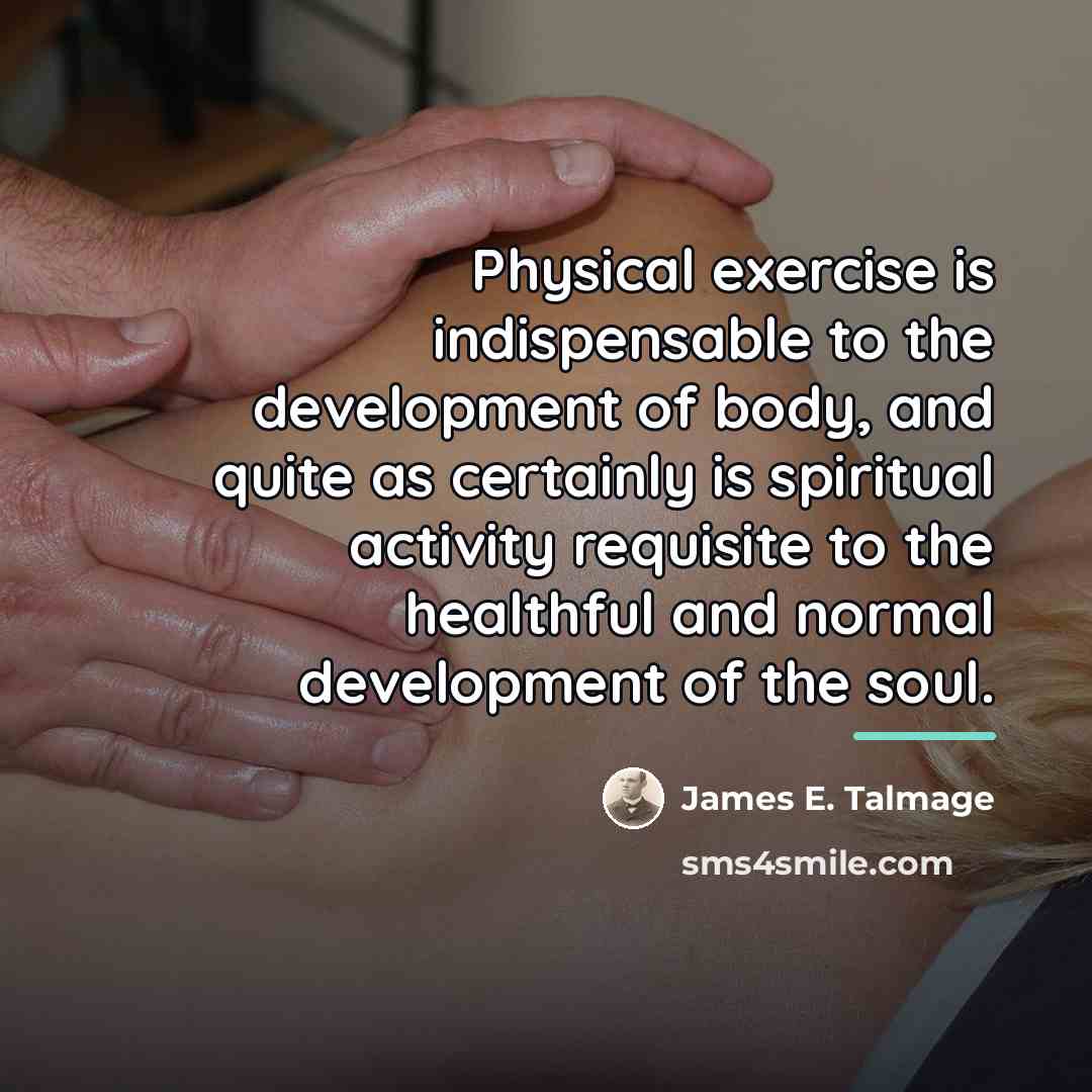 “Physical exercise is indispensable to the development of body, and…” quote by James E. Talmage