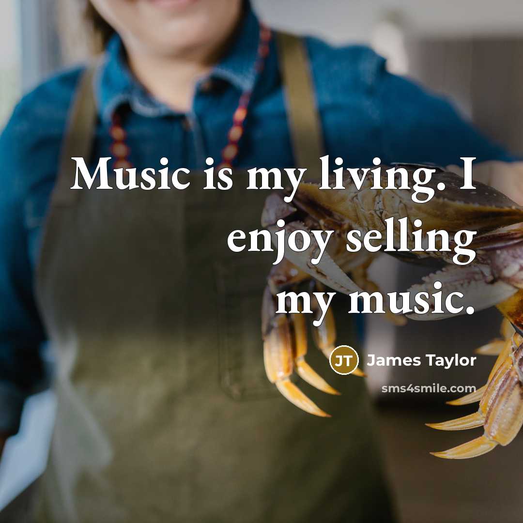 “Music is my living. I enjoy selling my music.…” quote by James Taylor
