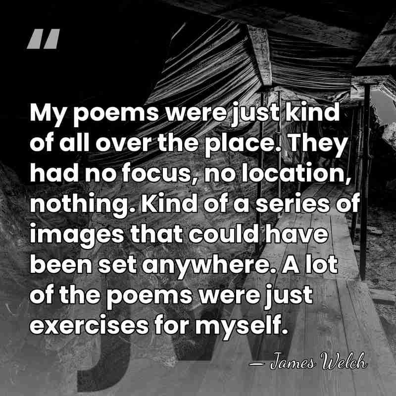 My poems were just kind of all over the place. They had&hellip; - James Welch