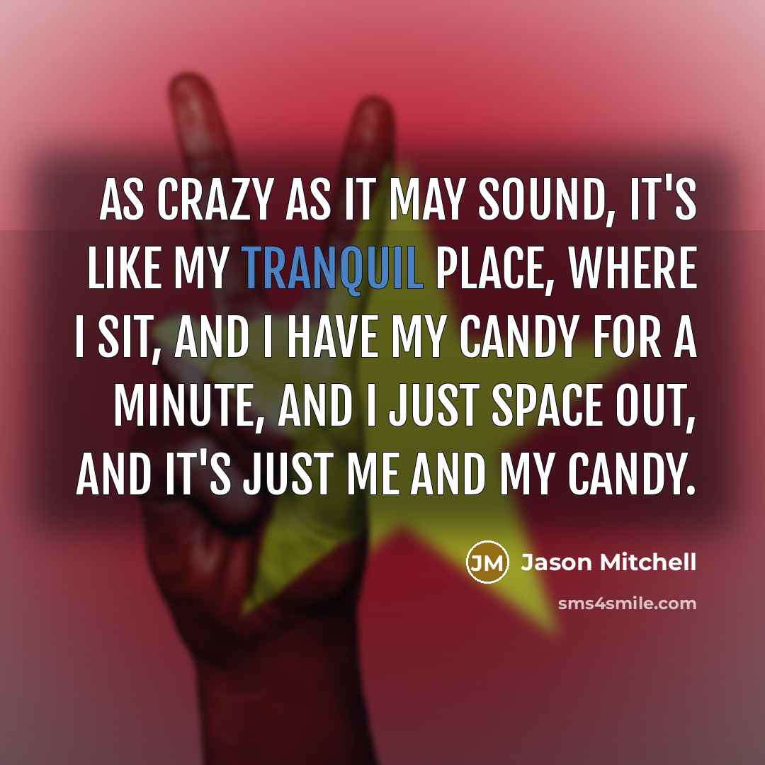 “As crazy as it may sound, it's like my tranquil…” quote by Jason Mitchell
