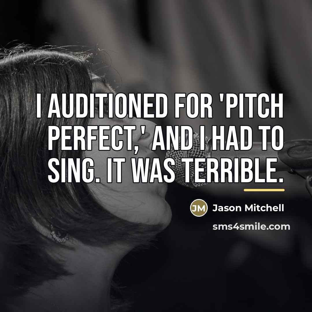 “I auditioned for 'Pitch Perfect,' and I had to sing.…” quote by Jason Mitchell