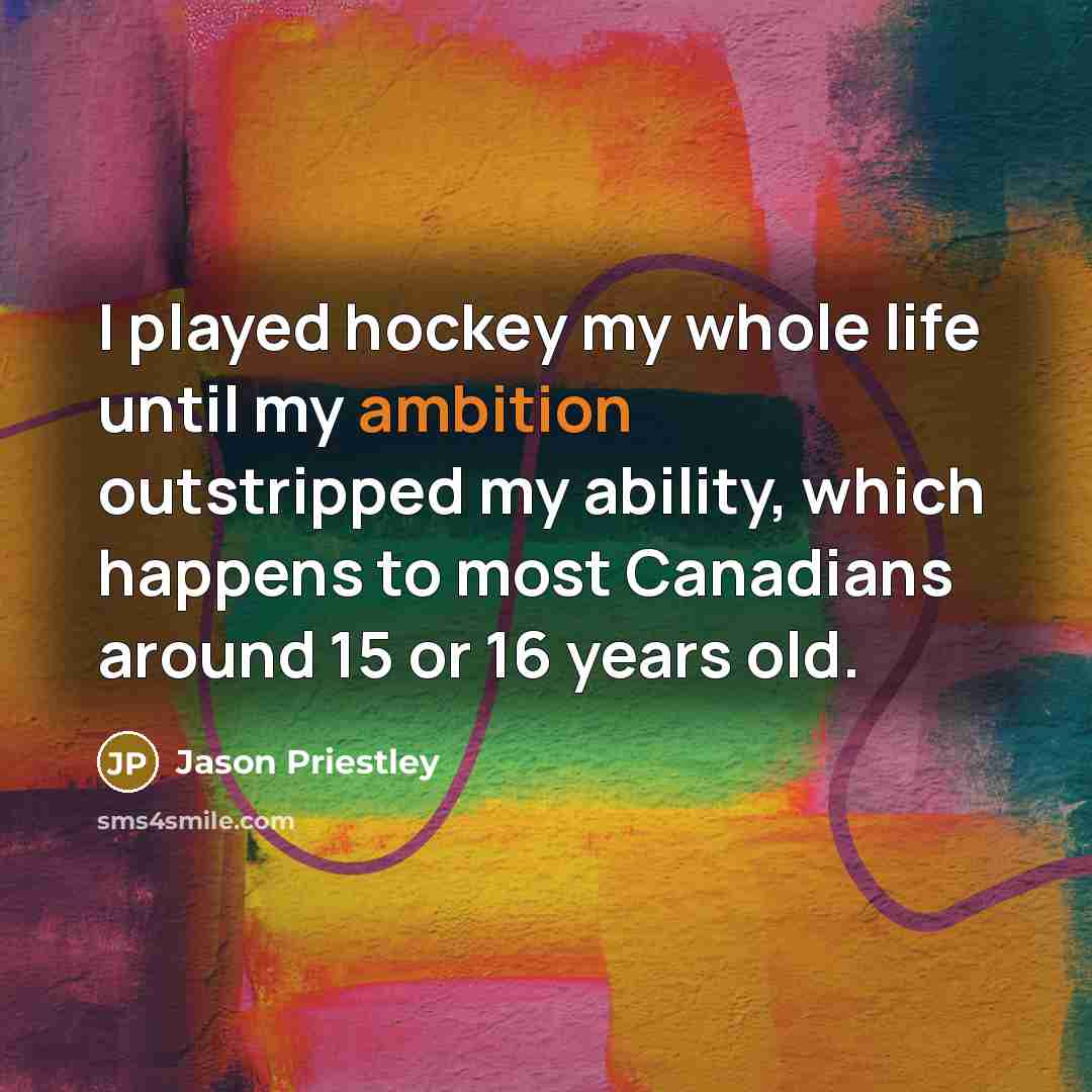 “I played hockey my whole life until my ambition outstripped…” quote by Jason Priestley