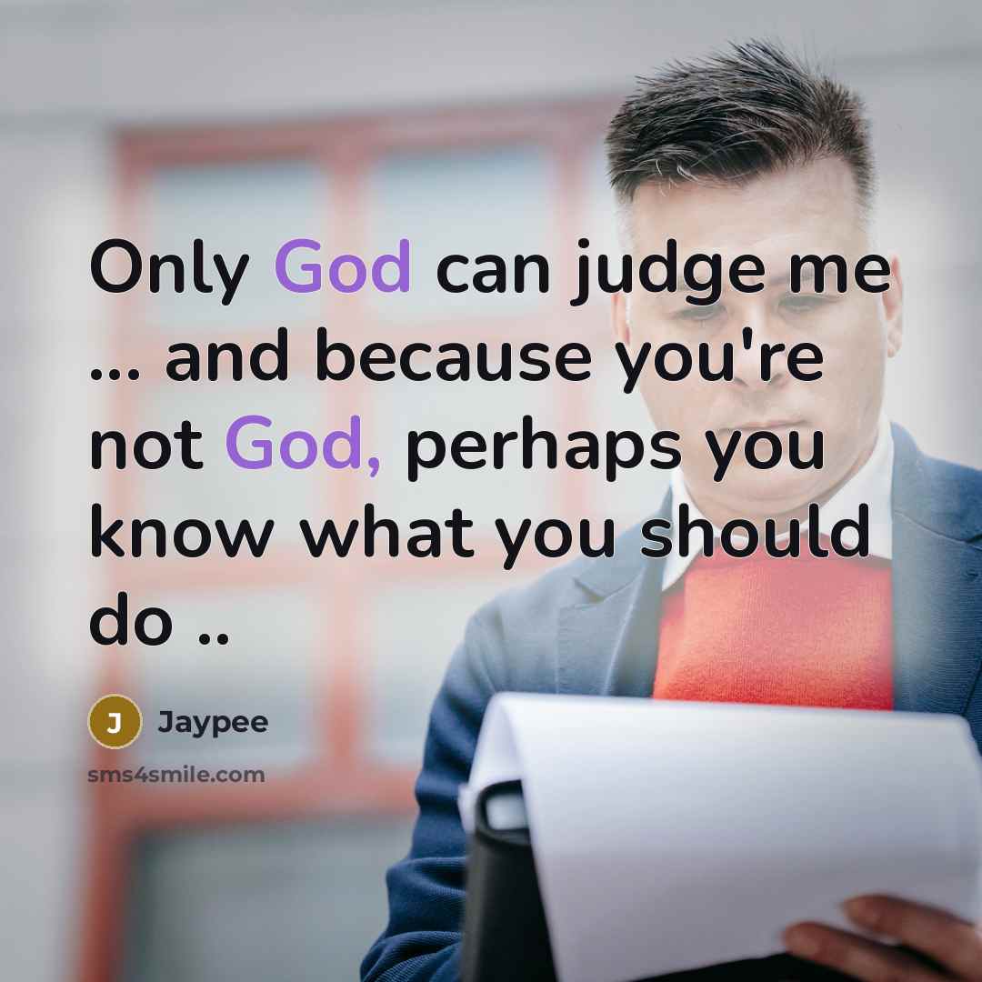 “Only God can judge me ... and because you're not…” quote by Jaypee